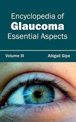 Encyclopedia of Glaucoma: Volume III (Essential Aspects) by Gipe, Abigail