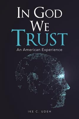 In God We Trust: An American Experience by Udeh, Ike C.