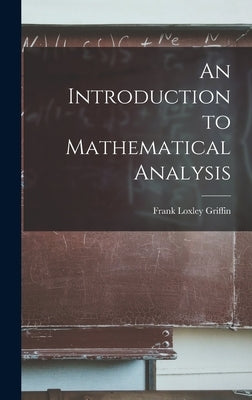 An Introduction to Mathematical Analysis by Griffin, Frank Loxley