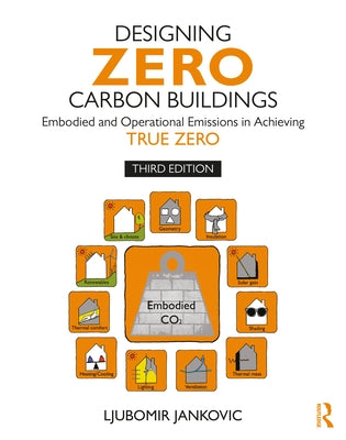 Designing Zero Carbon Buildings: Embodied and Operational Emissions in Achieving True Zero by Jankovic, Ljubomir