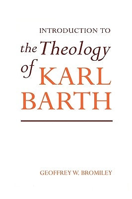 Introduction to the Theology of Karl Barth by Bromiley, Geoffrey W.