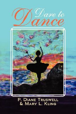 Dare to Dance by Truswell, P. Diane &. Kling Mary L.