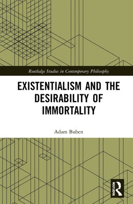 Existentialism and the Desirability of Immortality by Buben, Adam