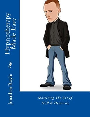 Hypnotherapy Made Easy: Mastering The Art of NLP & Hypnosis by Smith, Alex William