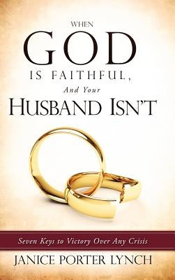 When God is Faithful, And Your Husband Isn't by Lynch, Janice Porter