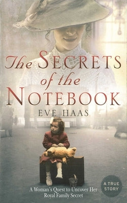 The Secrets of the Notebook: A Woman's Quest to Uncover Her Royal Family Secret by Haas, Eve
