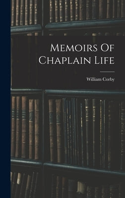 Memoirs Of Chaplain Life by Corby, William