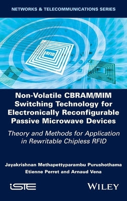 Non-Volatile Cbram/MIM Switching Technology for Electronically Reconfigurable Passive Microwave Devices: Theory and Methods for Application in Rewrita by Purushothama, Jayakrishnan M.