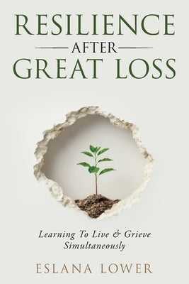 Resilience After Great Loss - Learning To Live & Grieve Simultaneously by Lower