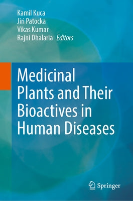 Medicinal Plants and Their Bioactives in Human Diseases by Kuca, Kamil