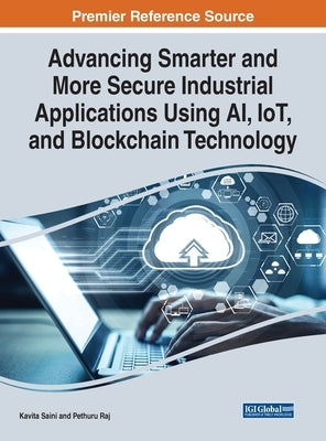 Advancing Smarter and More Secure Industrial Applications Using AI, IoT, and Blockchain Technology by Saini, Kavita