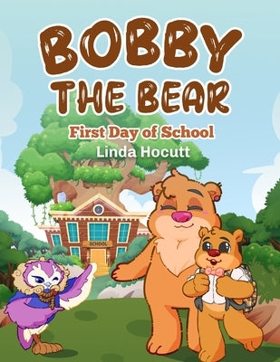 Bobby the Bear: First Day of School by Linda Hocutt