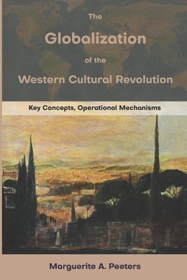 The Globalization of the Western Cultural Revolution: Key Concepts, Operational Mechanisms by Peeters, Marguerite A.