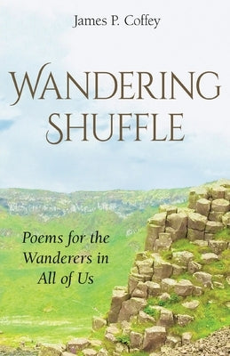 Wandering Shuffle: Poems For The Wanderers In All Of Us by Coffey, James P.