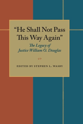 "He Shall Not Pass This Way Again": The Legacy of Justice William O. Douglas by Wasby, Stephen L.