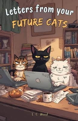 Letters From Your Future Cats by Wood, L. C.