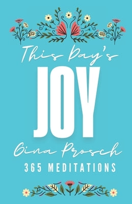 This Day's Joy: Meditations for Finding Joy Every Day by Prosch, Gina