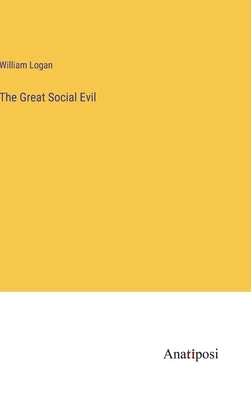 The Great Social Evil by Logan, William