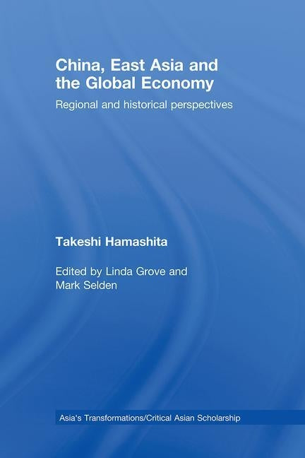 China, East Asia and the Global Economy: Regional and Historical Perspectives by Hamashita, Takeshi