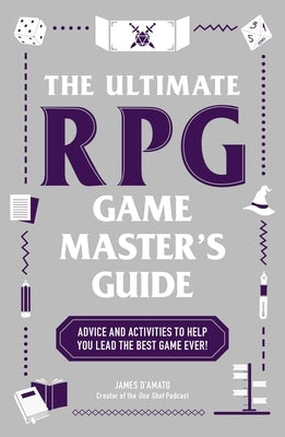 The Ultimate RPG Game Master's Guide: Advice and Activities to Help You Lead the Best Game Ever! by D'Amato, James