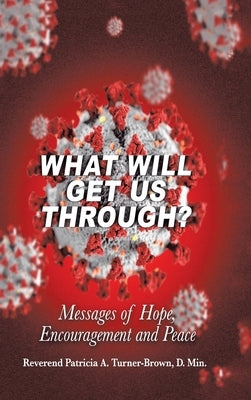 What Will Get Us Through?: Messages of Hope, Encouragement, and Peace by Turner-Brown D. Min, Reverend Patricia