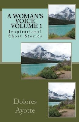 A Woman's Voice Inspirational Short Stories Volume 1 by Ayotte, Dolores
