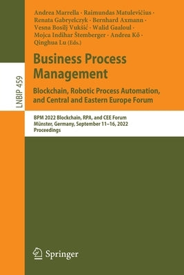 Business Process Management: Blockchain, Robotic Process Automation, and Central and Eastern Europe Forum: BPM 2022 Blockchain, Rpa, and Cee Forum, Mü by Marrella, Andrea