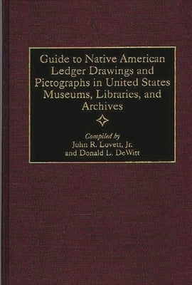 Guide to Native American Ledger Drawings and Pictographs in United States Museums, Libraries, and Archives by DeWitt, Donald L.