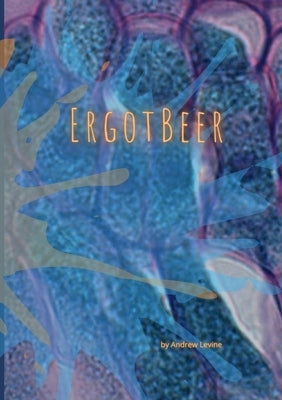 Ergot Beer by Levine, Andrew