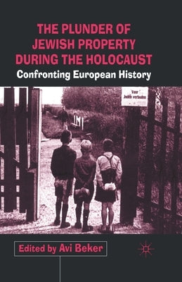 The Plunder of Jewish Property During the Holocaust: Confronting European History by Beker, A.