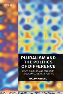 Pluralism and the Politics of Difference (State, Culture, and Ethnicity in Comparative Perspective) by Grillo, R. D.