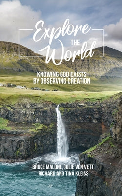 Explore the World: Knowing God Exists by Observing Creation by Malone, Bruce