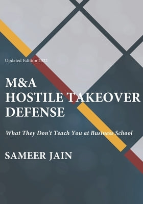 M&A Hostile Takeover Defense: What They Don't Teach You at Business School by Jain, Sameer