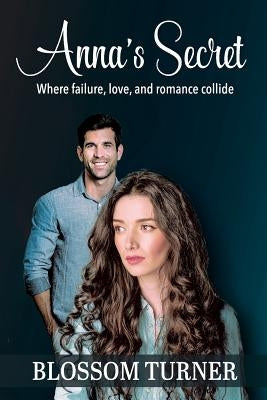 Anna's Secret: Where Failure, Love, and Romance Collide by Turner, Blossom