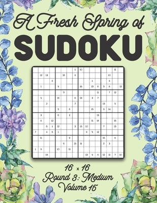 A Fresh Spring of Sudoku 16 x 16 Round 3: Medium Volume 15: Sudoku for Relaxation Spring Puzzle Game Book Japanese Logic Sixteen Numbers Math Cross Su by Zahlenspiel, Stella