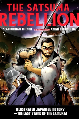 The Satsuma Rebellion: Illustrated Japanese History - The Last Stand of the Samurai by Wilson, Sean Michael