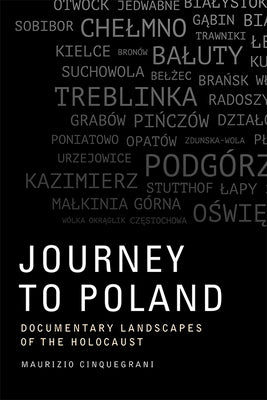 Journey to Poland: Documentary Landscapes of the Holocaust by Cinquegrani, Maurizio