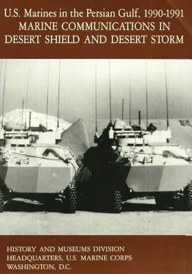U.S. Marines in the Persian Gulf, 1990-1991: Marine Communications in Desert Shield and Desert Storm by Quinn, U. S. Marine Corps, II