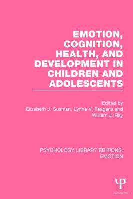 Emotion, Cognition, Health, and Development in Children and Adolescents by Susman, Elizabeth J.