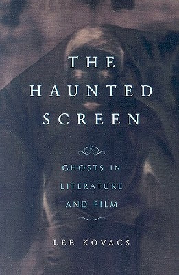 The Haunted Screen: Ghosts in Literature and Film by Kovacs, Lee