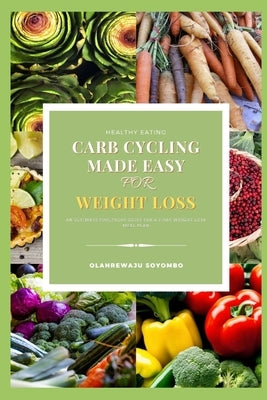 Carb Cycling Made Easy For Weight Loss For Men And Women: The Foolproof 7-Day Weight Loss Meal Plan by Soyombo, Olanrewaju