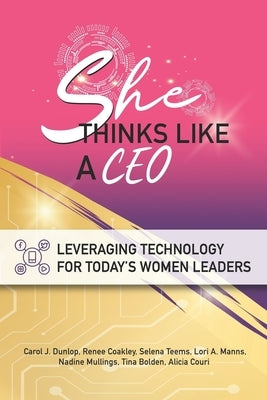 She Thinks Like A CEO: Leveraging Technology For Today's Women Leaders by Coakley, Renee