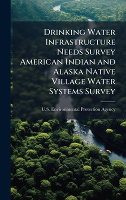 Drinking Water Infrastructure Needs Survey American Indian and Alaska Native Village Water Systems Survey by U S Environmental Protection Agency