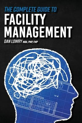 The Complete Guide to Facility Management by Lowry, Dan