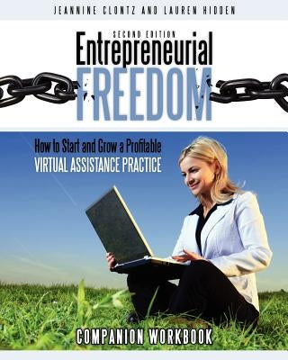 Entrepreneurial Freedom: How to Start and Grow A Profitable Virtual Assistance Practice - Companion Workbook - Second Edition: Companion Workbo by Hidden, Lauren