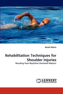 Rehabilitation Techniques for Shoulder Injuries by Makris, Nicole