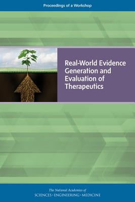 Real-World Evidence Generation and Evaluation of Therapeutics: Proceedings of a Workshop by National Academies of Sciences Engineeri