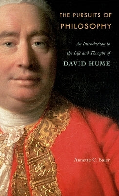 Pursuits of Philosophy: An Introduction to the Life and Thought of David Hume by Baier, Annette C.