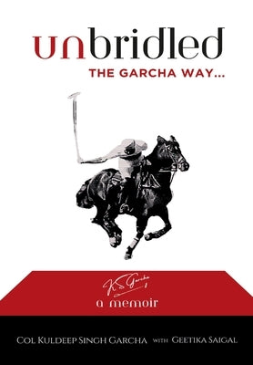 Unbridled The Garcha Way by Singh, Garcha Col Kuldeep