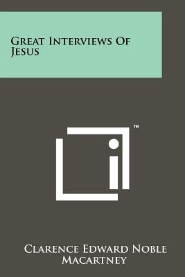 Great Interviews Of Jesus by Macartney, Clarence Edward Noble